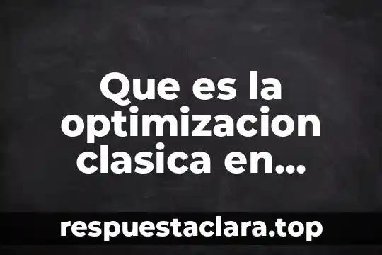 Que es la optimizacion clasica en investigacion de operaciones