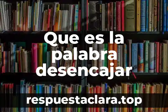 Que es la palabra desencajar