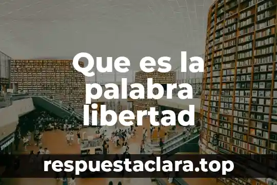 Que es la palabra libertad