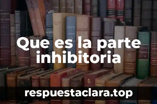 Que es la parte inhibitoria
