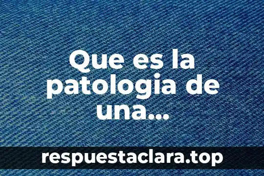 Que es la patologia de una enfermedad