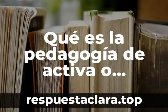 Qué es la pedagogía de activa o reformista