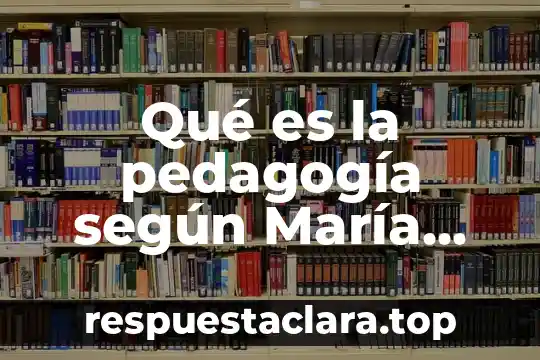 Qué es la pedagogía según María Montessori