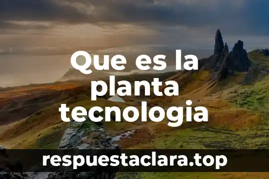 Que es la planta tecnologia