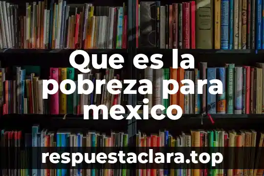 Que es la pobreza para mexico