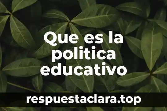 Que es la politica educativo