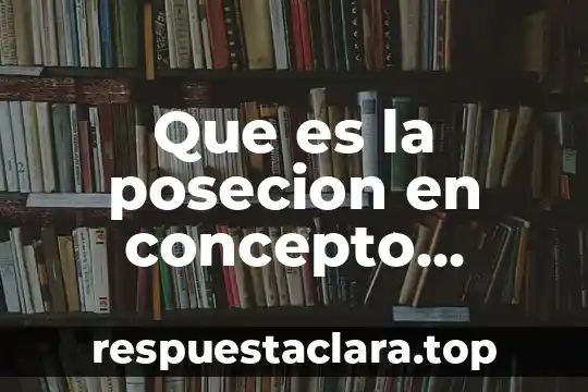 Que es la posecion en concepto juridico