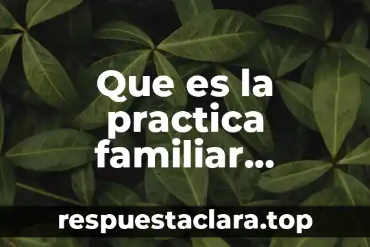 Que es la practica familiar forense