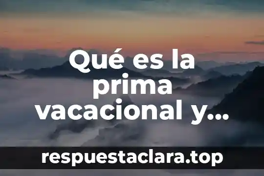 Qué es la prima vacacional y cuanto se paga