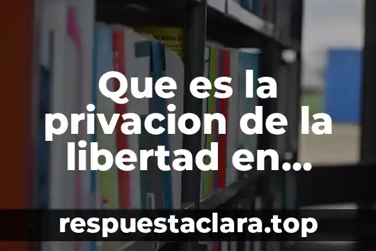 Que es el valor de la libertad para honores 5 Que es la privacion de la libertad en mexico