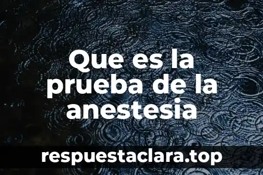 Que es la prueba de la anestesia