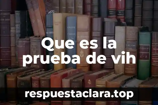Vih que es y como se transmite 8 Que es la prueba de vih