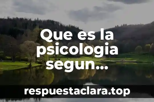 Que es la psicologia segun psicologicos de la unam
