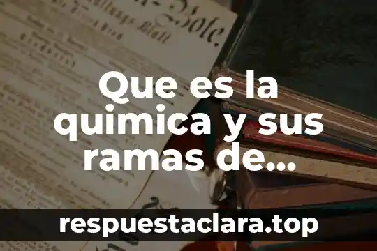 Que es la quimica y sus ramas de estudio