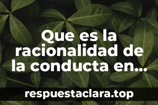 Que es la racionalidad de la conducta en psicologia