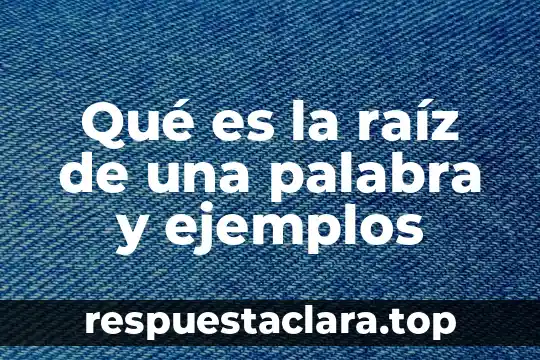Qué es la raíz de una palabra y ejemplos