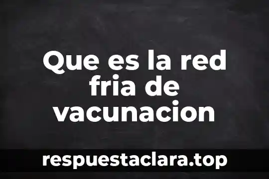 Que es la red fria de vacunacion
