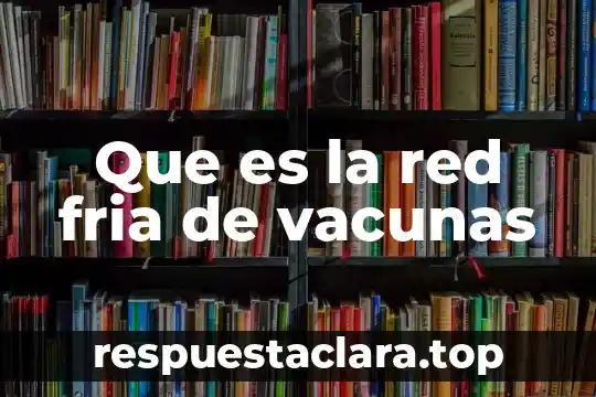 Que es la red fria de vacunas
