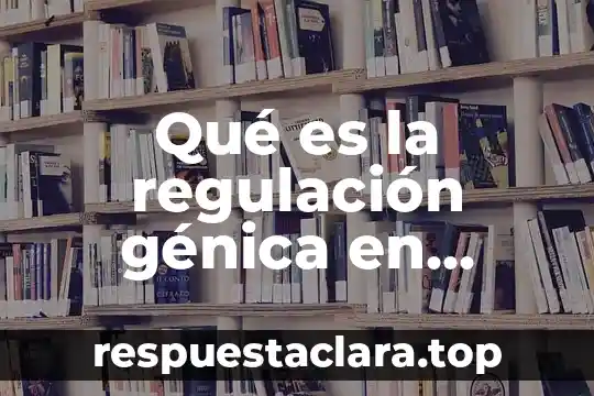 Qué es la regulación génica en biología