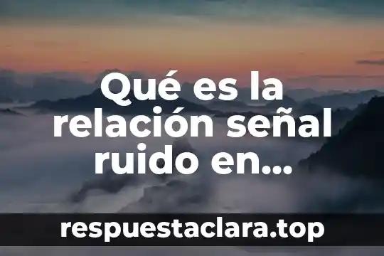 Metodologia de analisis que es 4 Qué es la relación señal ruido en análisis instrumental