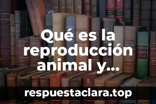 Que es la clonacion animal 7 Qué es la reproducción animal y cuántas existen