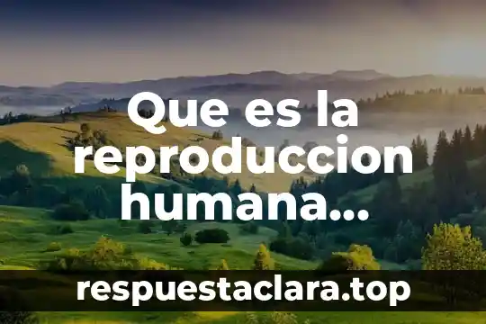 Que es la reproduccion humana concepto