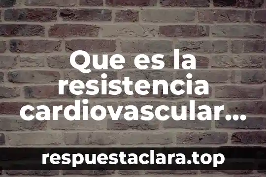 Que es la resistencia cardiovascular yahoo