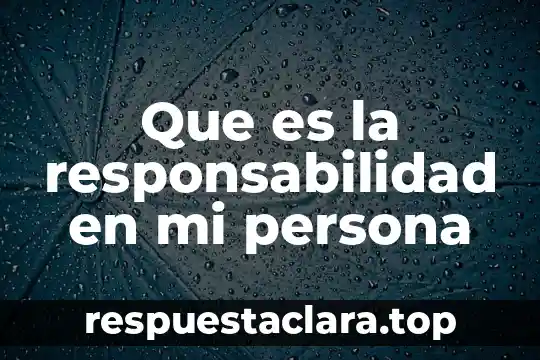 Que es ser una persona recidente 5 Que es la responsabilidad en mi persona