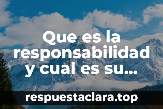 Que es tercero en orden o importancia 3 Que es la responsabilidad y cual es su importancia