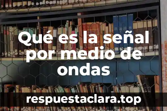Qué es la señal por medio de ondas