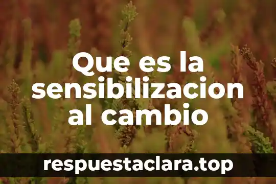 Que es la sensibilizacion al cambio