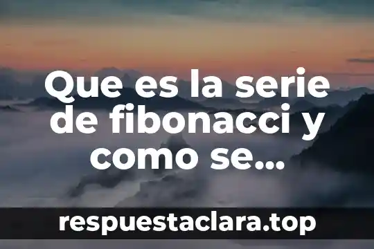 Que es la serie de fibonacci y como se calcula