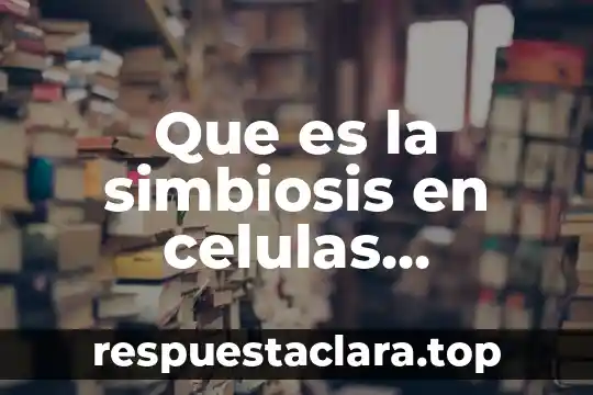 Que es la simbiosis en celulas modernas