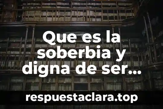 Que es la soberbia y digna de ser erradicada