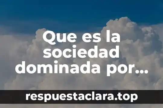 Que es la sociedad dominada por la politica