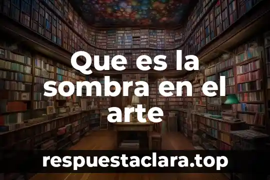 Qué es arte y tipos 6 Que es la sombra en el arte