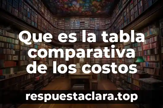 Que es la tabla comparativa de los costos