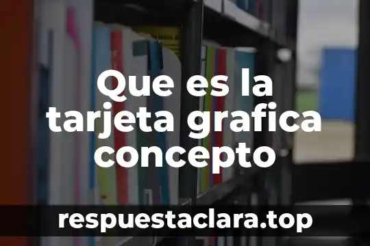 Que es un deber concepto 6 Que es la tarjeta grafica concepto