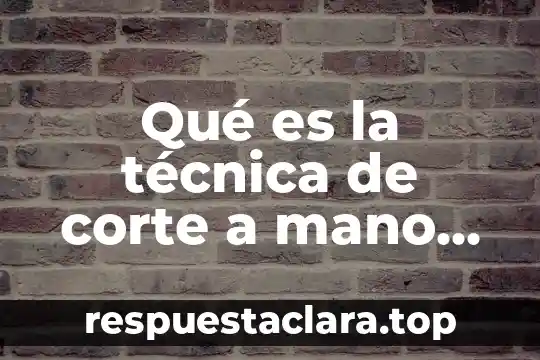 Qué es la técnica de corte a mano alzada
