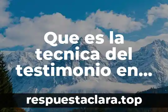 Que es la tecnica del testimonio en mercadotecnia