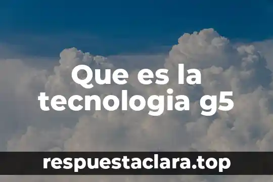 Que es la tecnologia g5