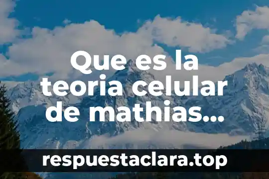 Que es la teoria celular de mathias schleiden