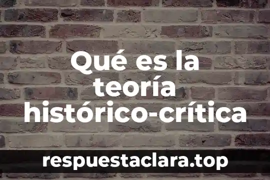 Qué es la teoría histórico-crítica
