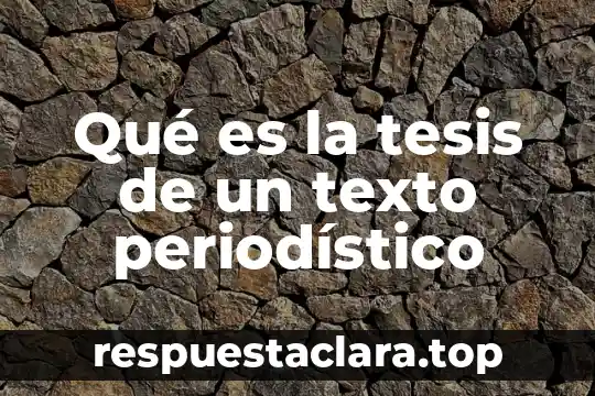 Qué es la tesis de un texto periodístico