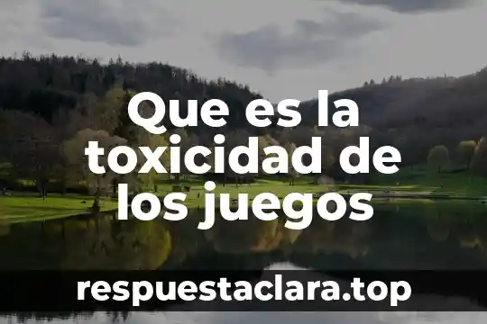 Que es la toxicidad de los juegos