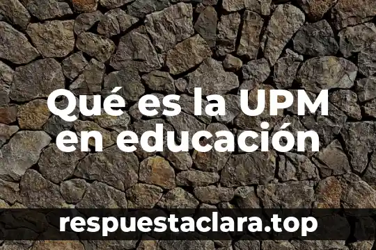 Qué es la UPM en educación