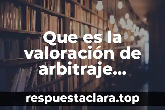 Que es un cuadro de valoracion 5 Que es la valoración de arbitraje internacional