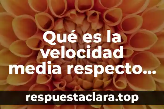Qué es trayectoria velocidad movimiento distancia 5 Qué es la velocidad media respecto a distancia
