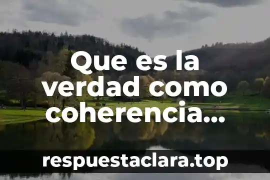 Que es la verdad como coherencia ejemplos
