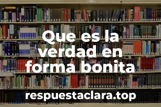 Que es la verdad en forma bonita